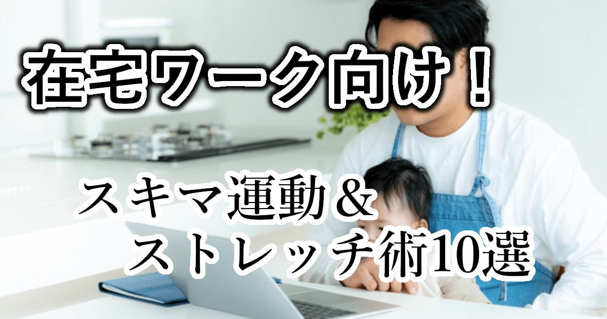 在宅ワーク中でも太らない！座ったままできるスキマ運動＆ストレッチ術10選
