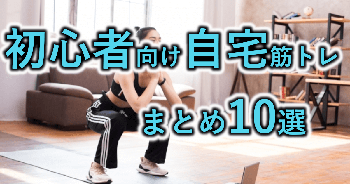 【初心者向け自宅筋トレまとめ10選】それぞれの効果と概要をわかりやすく解説